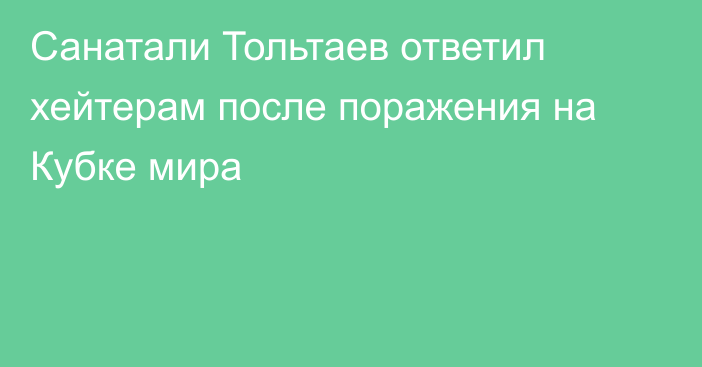 Санатали Тольтаев ответил хейтерам после поражения на Кубке мира