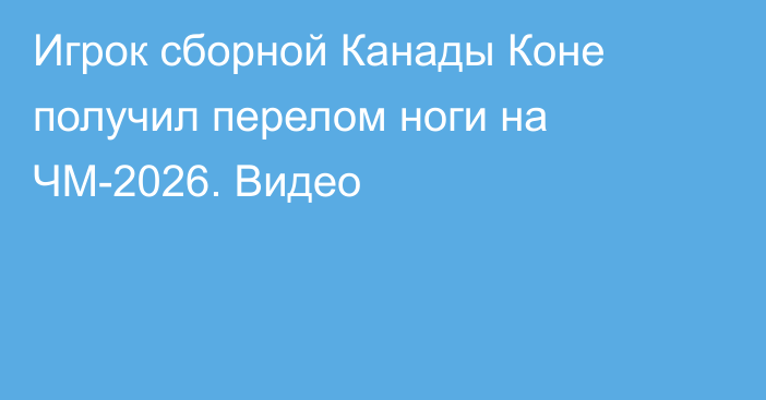 Игрок сборной Канады Коне получил перелом ноги на ЧМ-2026. Видео