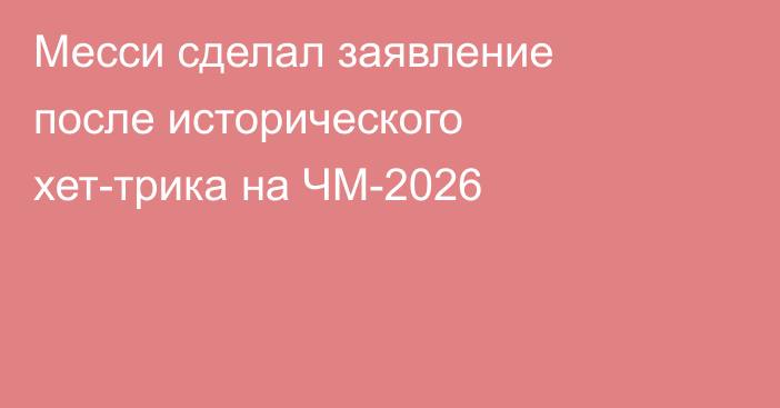 Месси сделал заявление после исторического хет-трика на ЧМ-2026
