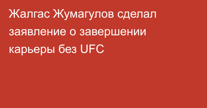 Жалгас Жумагулов сделал заявление о завершении карьеры без UFC
