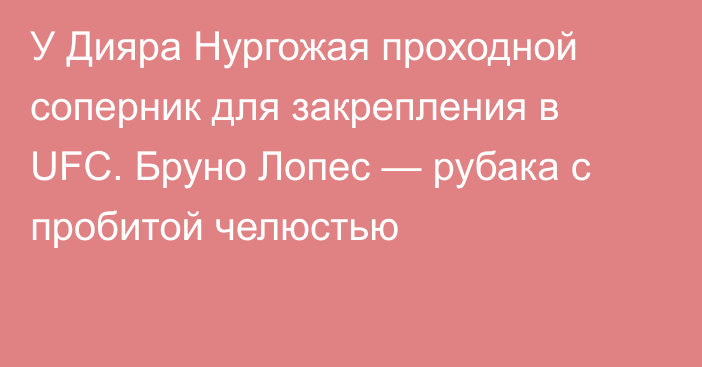 У Дияра Нургожая проходной соперник для закрепления в UFC. Бруно Лопес — рубака с пробитой челюстью