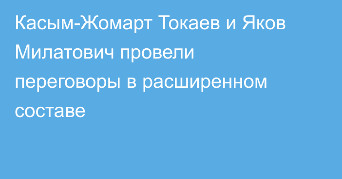 Касым-Жомарт Токаев и Яков Милатович провели переговоры в расширенном составе