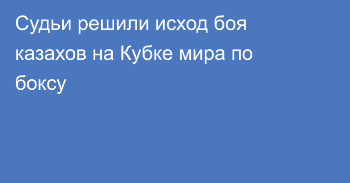 Судьи решили исход боя казахов на Кубке мира по боксу