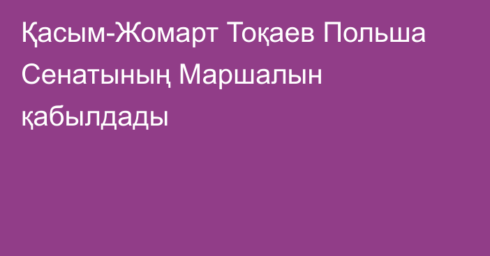 Қасым-Жомарт Тоқаев Польша Сенатының Маршалын қабылдады
