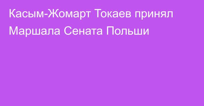 Касым-Жомарт Токаев принял Маршала Сената Польши