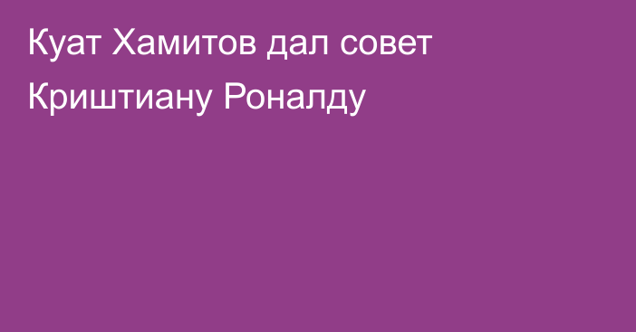 Куат Хамитов дал совет Криштиану Роналду