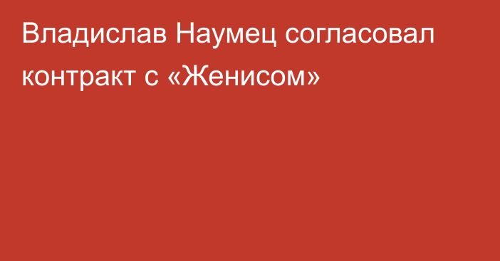 Владислав Наумец согласовал контракт с «Женисом»