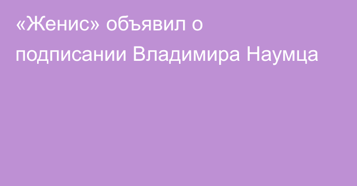 «Женис» объявил о подписании Владимира Наумца