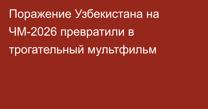 Поражение Узбекистана на ЧМ-2026 превратили в трогательный мультфильм