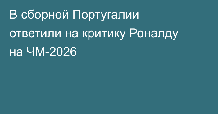 В сборной Португалии ответили на критику Роналду на ЧМ-2026