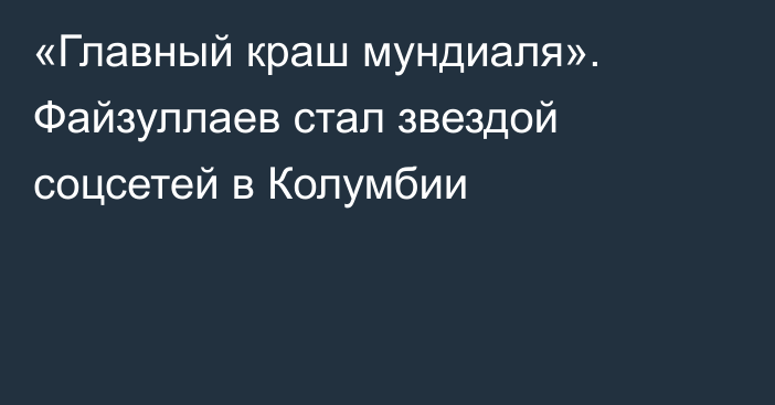 «Главный краш мундиаля». Файзуллаев стал звездой соцсетей в Колумбии