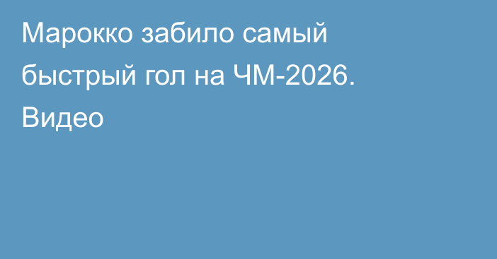 Марокко забило самый быстрый гол на ЧМ-2026. Видео