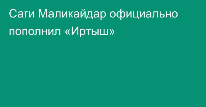 Саги Маликайдар официально пополнил «Иртыш»