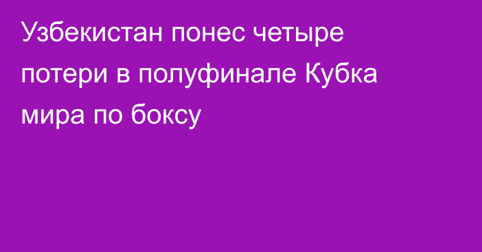 Узбекистан понес четыре потери в полуфинале Кубка мира по боксу