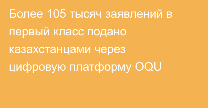 Более 105 тысяч заявлений в первый класс подано казахстанцами через цифровую платформу OQU