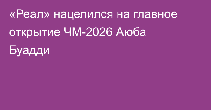 «Реал» нацелился на главное открытие ЧМ-2026 Аюба Буадди