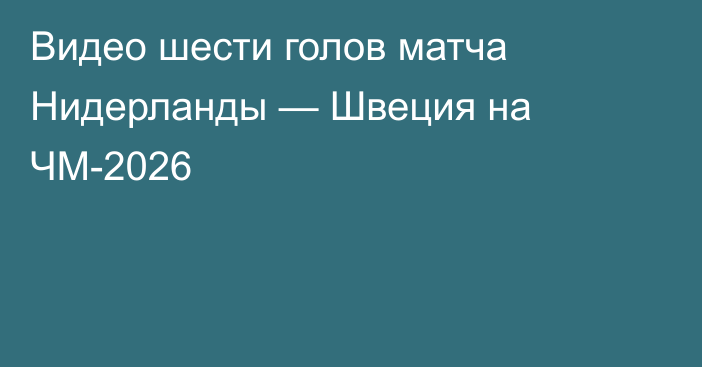 Видео шести голов матча Нидерланды — Швеция на ЧМ-2026