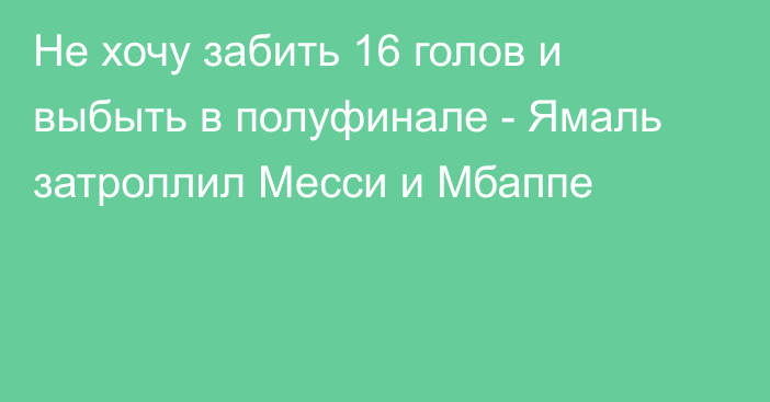 Не хочу забить 16 голов и выбыть в полуфинале - Ямаль затроллил Месси и Мбаппе