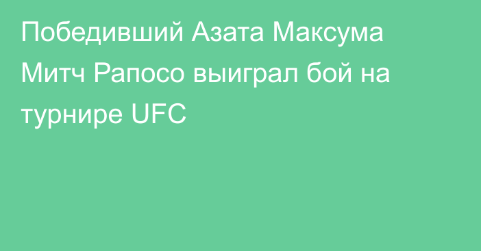 Победивший Азата Максума Митч Рапосо выиграл бой на турнире UFC