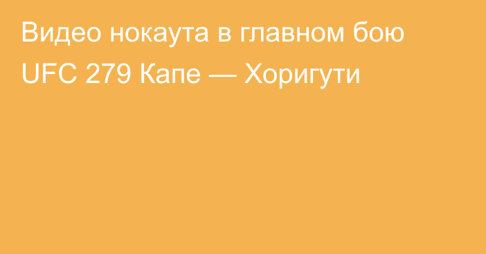 Видео нокаута в главном бою UFC 279 Капе — Хоригути