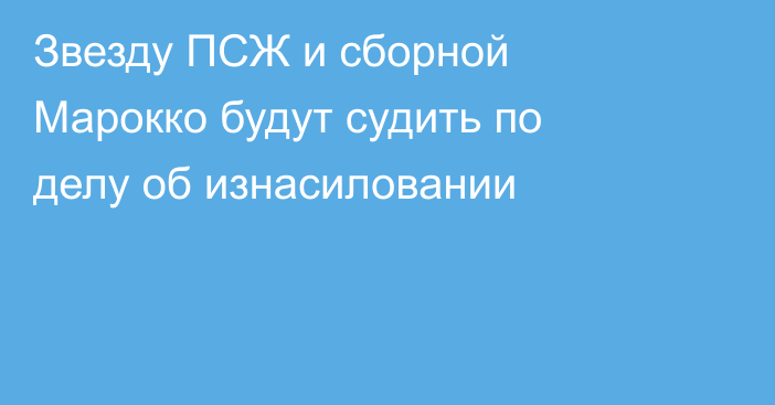 Звезду ПСЖ и сборной Марокко будут судить по делу об изнасиловании