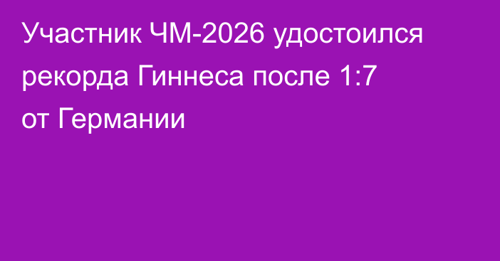 Участник ЧМ-2026 удостоился рекорда Гиннеса после 1:7 от Германии