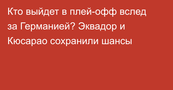 Кто выйдет в плей-офф вслед за Германией? Эквадор и Кюсарао сохранили шансы