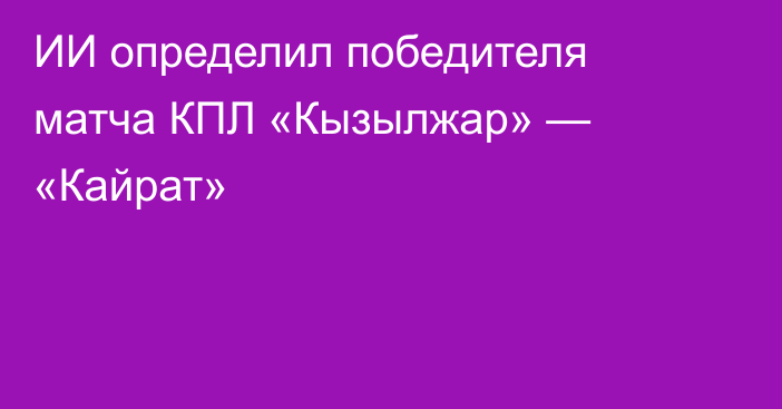 ИИ определил победителя матча КПЛ «Кызылжар» — «Кайрат»