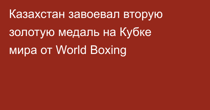 Казахстан завоевал вторую золотую медаль на Кубке мира от World Boxing