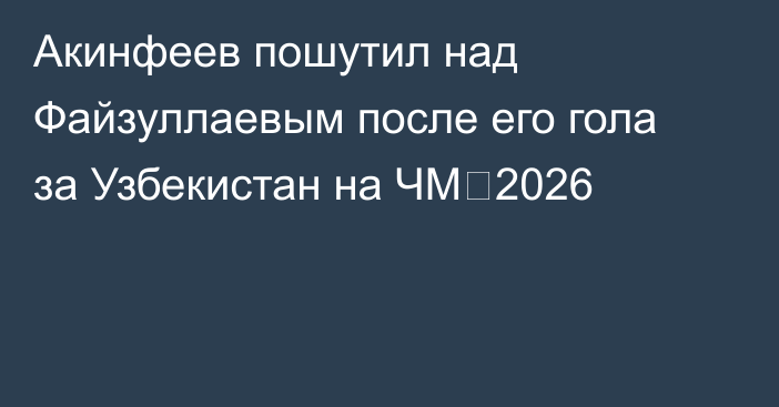 Акинфеев пошутил над Файзуллаевым после его гола за Узбекистан на ЧМ‑2026