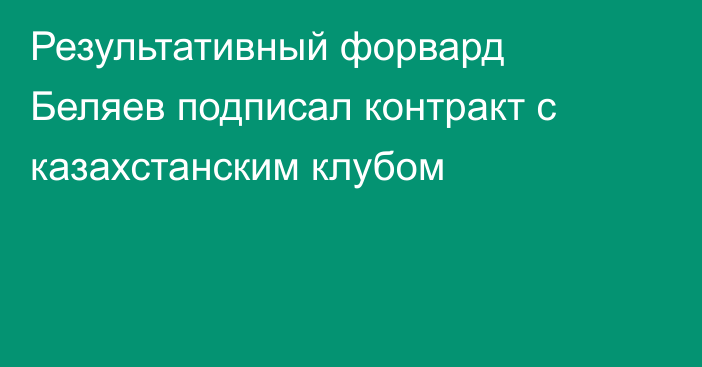 Результативный форвард Беляев подписал контракт с казахстанским клубом