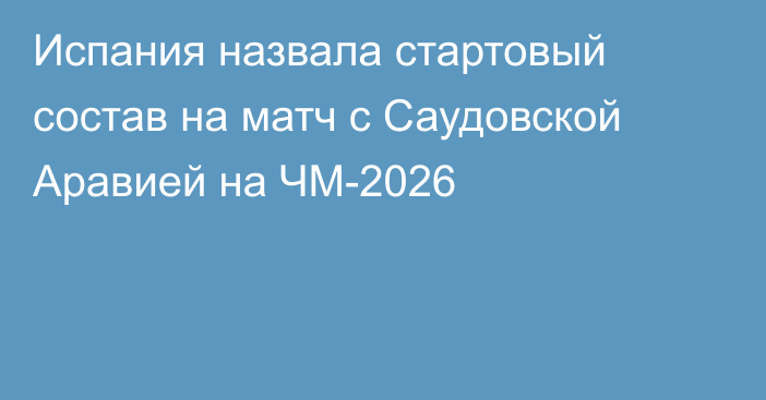 Испания назвала стартовый состав на матч с Саудовской Аравией на ЧМ-2026