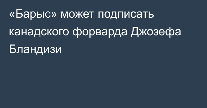 «Барыс» может подписать канадского форварда Джозефа Бландизи