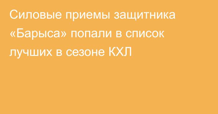 Силовые приемы защитника «Барыса» попали в список лучших в сезоне КХЛ