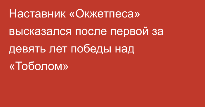 Наставник «Окжетпеса» высказался после первой за девять лет победы над «Тоболом»