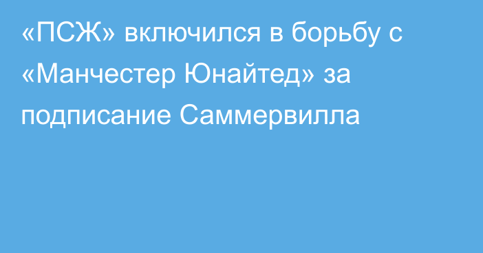 «ПСЖ» включился в борьбу с «Манчестер Юнайтед» за подписание Саммервилла