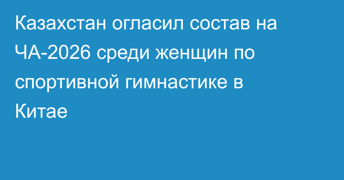 Казахстан огласил состав на ЧА-2026 среди женщин по спортивной гимнастике в Китае