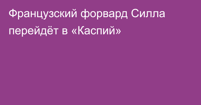 Французский форвард Силла перейдёт в «Каспий»