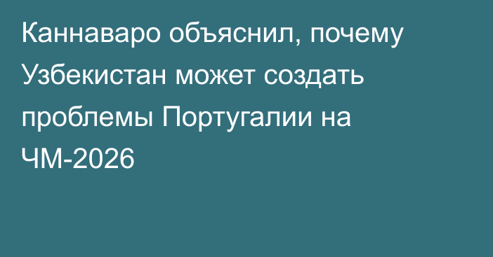 Каннаваро объяснил, почему Узбекистан может создать проблемы Португалии на ЧМ-2026