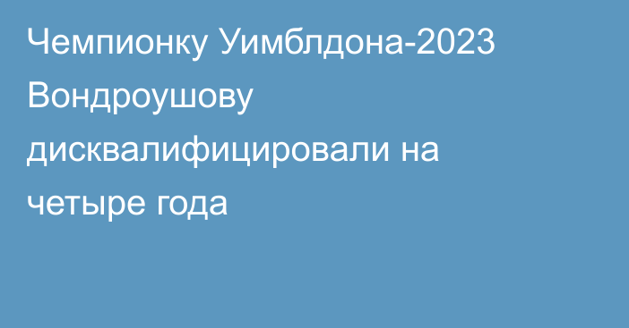 Чемпионку Уимблдона-2023 Вондроушову дисквалифицировали на четыре года