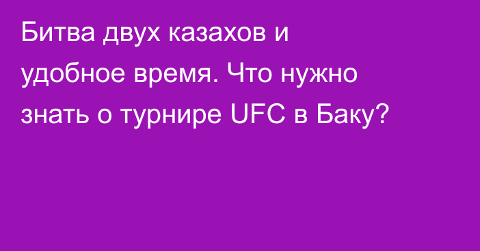 Битва двух казахов и удобное время. Что нужно знать о турнире UFC в Баку?