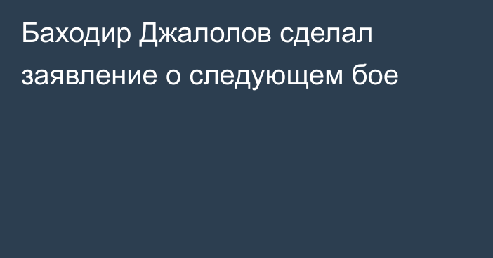Баходир Джалолов сделал заявление о следующем бое