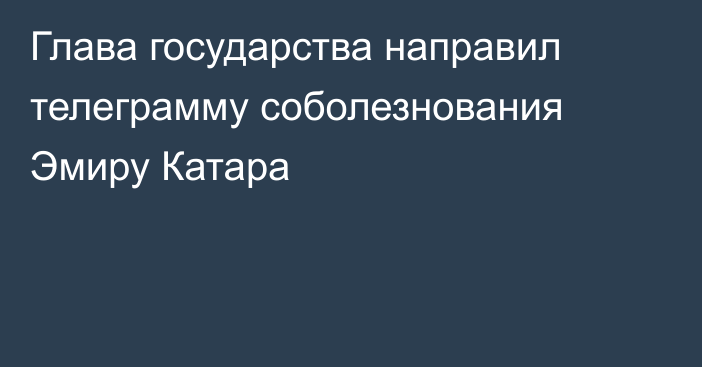 Глава государства направил телеграмму соболезнования Эмиру Катара