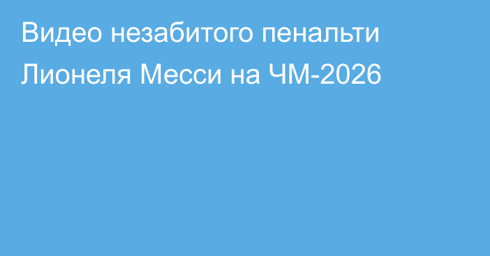 Видео незабитого пенальти Лионеля Месси на ЧМ-2026