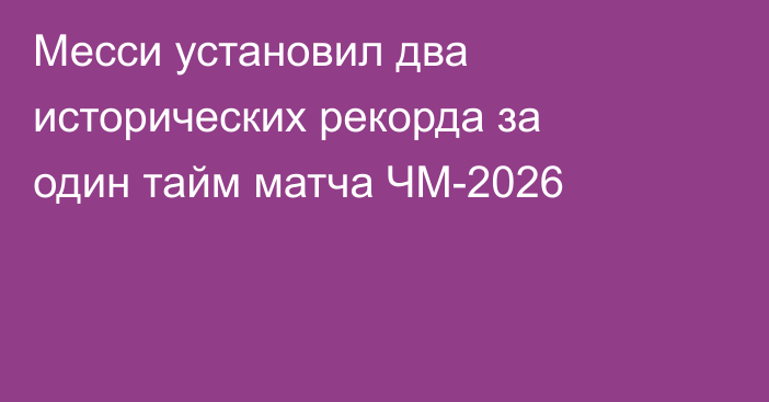 Месси установил два исторических рекорда за один тайм матча ЧМ-2026