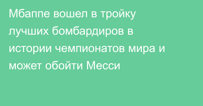 Мбаппе вошел в тройку лучших бомбардиров в истории чемпионатов мира и может обойти Месси