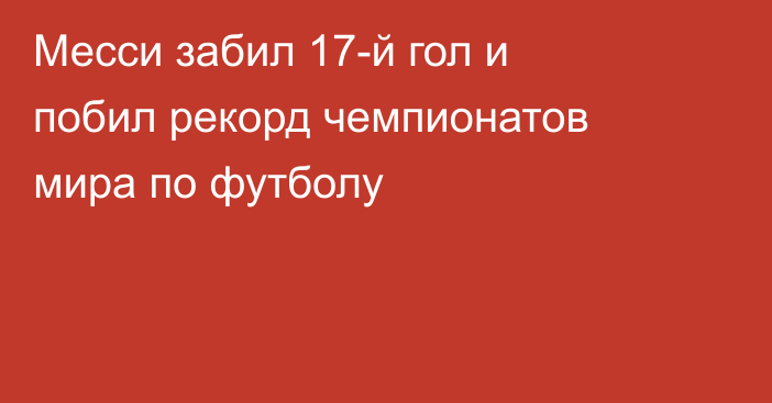 Месси забил 17-й гол и побил рекорд чемпионатов мира по футболу