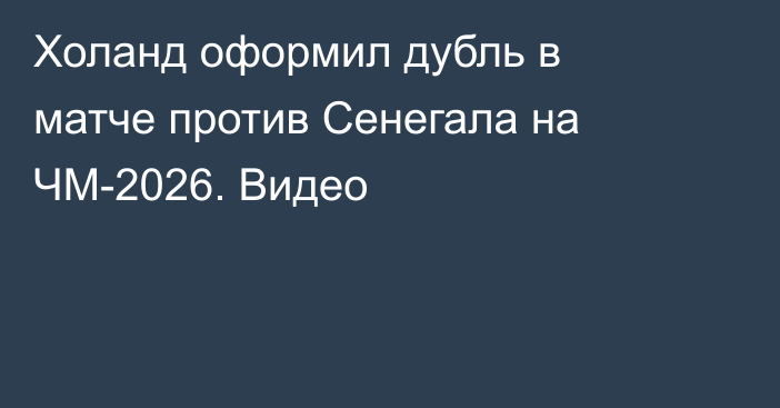 Холанд оформил дубль в матче против Сенегала на ЧМ-2026. Видео