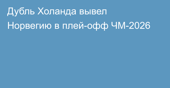 Дубль Холанда вывел Норвегию в плей-офф ЧМ-2026