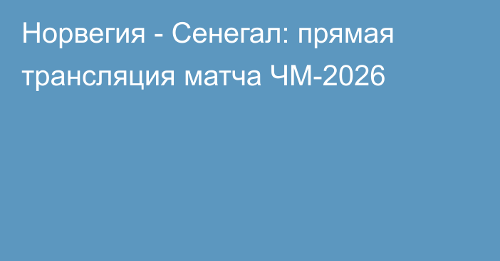 Норвегия - Сенегал: прямая трансляция матча ЧМ-2026